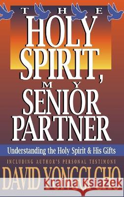 Holy Spirit, My Senior Partner: Understanding the Holy Spirit and His Gifts Paul Y Cho 9781636411859 Charisma House