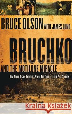 Bruchko and the Motilone Miracle: How Bruce Olson Brought a Stone Age South American Tribe Into the 21st Century Bruce Olson 9781636412269