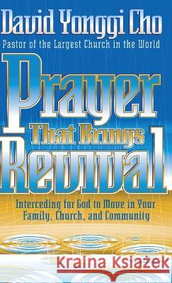 Prayer That Brings Revival: Interceding for God to Move in Your Family, Church, and Community David Cho 9781636412467 Charisma House