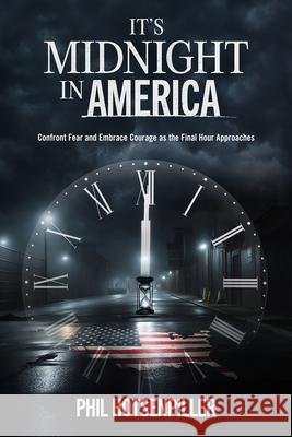 It's Midnight in America: Confront Fear and Embrace Courage as the Final Hour Approaches Phil Hotsenpiller 9781636413600 Charisma House