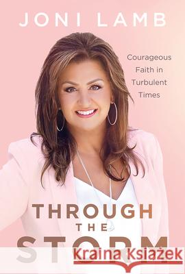 Through the Storm: Courageous Faith in Turbulent Times Joni Lamb 9781636413754