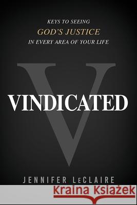 Vindicated: Keys to Seeing God's Justice in Every Area of Your Life Jennifer LeClaire 9781636413808