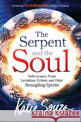 The Serpent and the Soul: Deliverance from Leviathan, Python, and Other Strangling Spirits Katie Souza 9781636413891 Charisma House