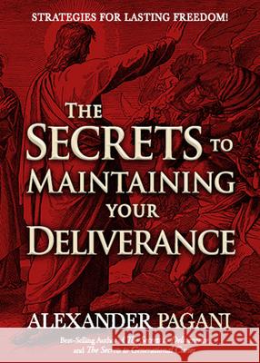 The Secrets to Maintaining Your Deliverance: Strategies for Lasting Freedom! Alexander Pagani 9781636414027 Charisma House