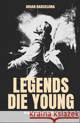 Legends Die Young: No One Lives Until They Die Brian Barcelona 9781636414102 Charisma House