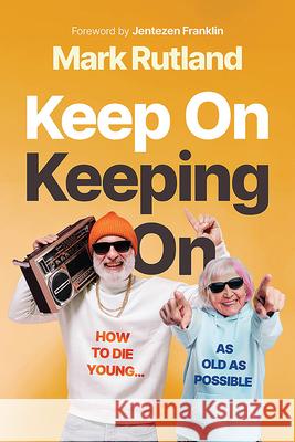 Keep on Keeping on: How to Die Young Mark Rutland 9781636414225 Charisma House