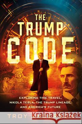 The Trump Code: Exploring Time Travel, Nikola Tesla, and the Trump Lineage Troy Anderson 9781636414393 Frontline