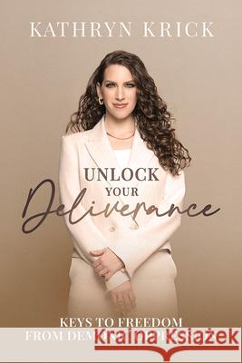 Unlock Your Deliverance Kathryn Krick 9781636414423