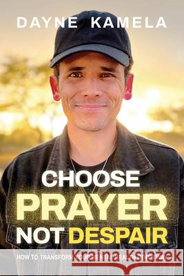 Choose Prayer, Not Despair Dayne Kamela 9781636414621 Charisma House