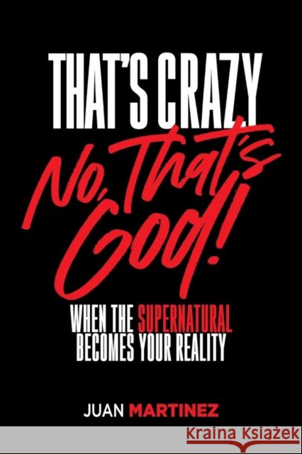 That's Crazy-No, That's God Juan Martinez 9781636415093