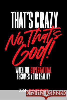 That's Crazy-No, That's God Juan Martinez 9781636415093