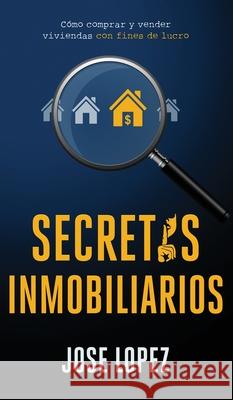 Secretos Inmobiliarios: Como comprar y vender viviendas con fines de lucro Jose Lopez 9781636440149 Publishing House