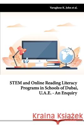 STEM and Online Reading Literacy Programs in Schools of Dubai, U.A.E - An Enquiry Manoj M. Varghese Sheeba Jojo Varughese K. John 9781636481135 Eliva Press