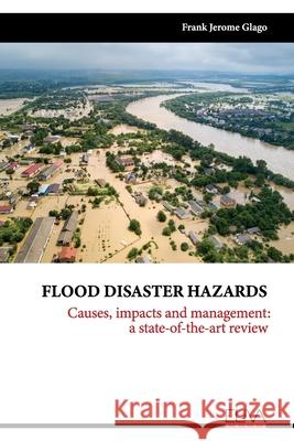 Flood Disaster Hazards: Causes, Impacts and Management: A State-Of-The-Art Review Frank Jerome Glago 9781636481333