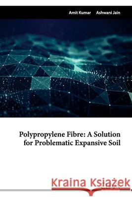 Polypropylene Fibre: A Solution for Problematic Expansive Soil Ashwani Jain, Amit Kumar 9781636481340