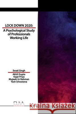 Lockdown 2020: A Psychological Study of Professionals Working Life Akhil Gupta Kajal Priya Mujeeb U 9781636481388