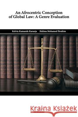 An Afrocentric Conception of Global Law: A Genre Evaluation Halima Mohamed Ibrahim, Kelvin Kamande Karanja 9781636482279 Eliva Press