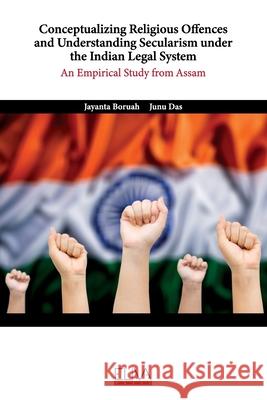 Conceptualizing Religious Offences and Understanding Secularism under the Indian Legal System: An Empirical Study from Assam Junu Das Jayanta Boruah 9781636482484