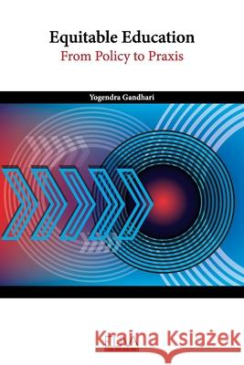 Equitable Education: From Policy to Praxis Yogendra Gandhari 9781636482514 Eliva Press