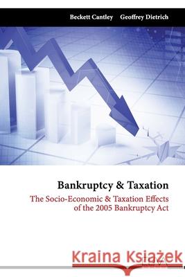 Bankruptcy & Taxation: The Socio-Economic & Taxation Effects of the 2005 Bankruptcy Act Geoffrey Dietrich Beckett Cantley 9781636482989