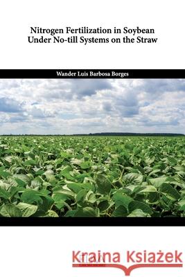 Nitrogen Fertilization in Soybean Under No-Till Systems on the Straw Wander Luis Barbosa Borges 9781636483290