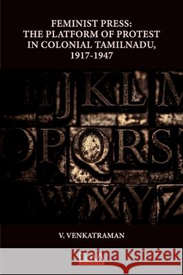 Feminist Press: The Platform of Protest in Colonial Tamilnadu, 1917-1947 V Venkatraman 9781636483863