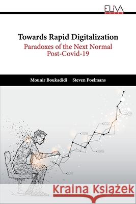 Towards Rapid Digitalization: Paradoxes of the Next Normal Post-Covid-19 Steven Poelmans, Mounir Boukadidi 9781636483870