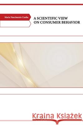 A Scientific View on Consumer Behavior Maria Nascimento Cunha 9781636485553