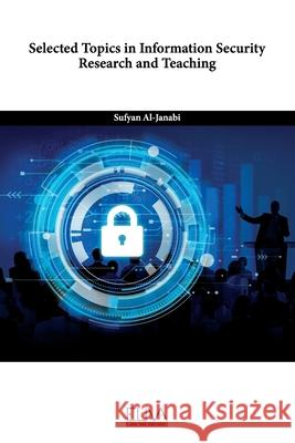 Selected Topics in Information Security Research and Teaching Sufyan Al-Janabi 9781636486116