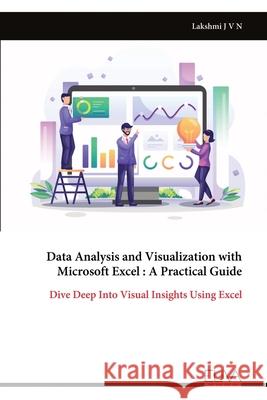 Data Analysis and Visualization with Microsoft Excel: A Practical Guide Lakshmi J 9781636487533