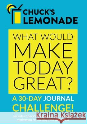 Chuck's Lemonade - What would make today great? A 30-Day Journal Challenge. Chuck Schwartz 9781636490458