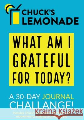 Chuck's Lemonade - What are you grateful for today? A 30-Day Journal Challenge. Chuck Schwartz 9781636490489