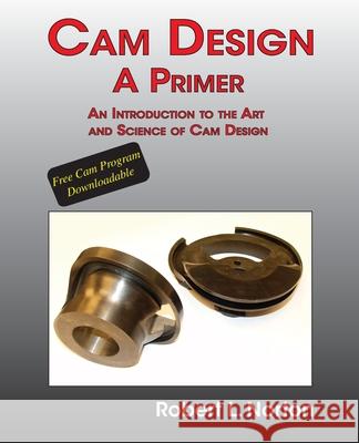 Cam Design-A Primer: An Introduction to the Art and Science of Cam Design Robert L. Norton 9781636491264