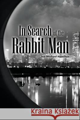 In Search of the Rabbit Man Jon-Michael Hamilton 9781636492469