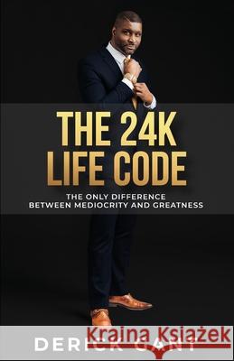 The 24K Life Code: The only difference between mediocrity and GREATNESS Derick Gant 9781636493947 Gant Group LLC
