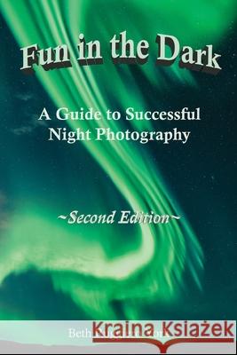 Fun in the Dark: A Guide to Successful Night Photography: A Guide to Successful Night Photography Beth Ruggier 9781636494234 