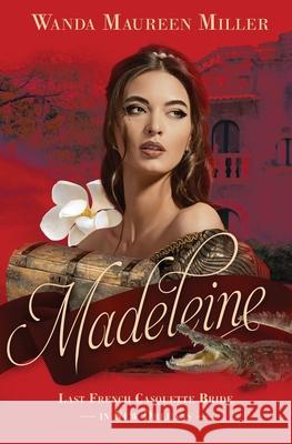 Madeleine: Last French Casquette Bride in New Orleans Wanda Maureen Miller 9781636495651