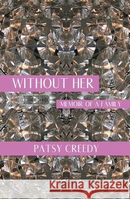 Without Her: Memoir of a Family Patsy Creedy 9781636495736