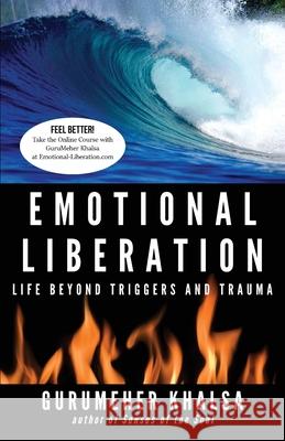 Emotional Liberation: Life Beyond Triggers and Trauma Gurumeher Khalsa 9781636496061