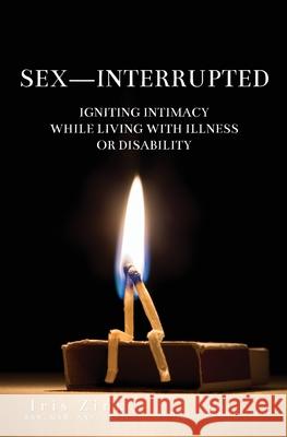 Sex-Interrupted: Igniting Intimacy While Living With Illness or Disability Iris Zink Jenny Palter Kirsten Schultz 9781636496108 Atmosphere Press