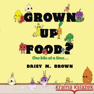 Grown Up Food?: One bite at a time... Dawn Chumley Gil, Jr. Balbuena Daisy M. Brown 9781636496733