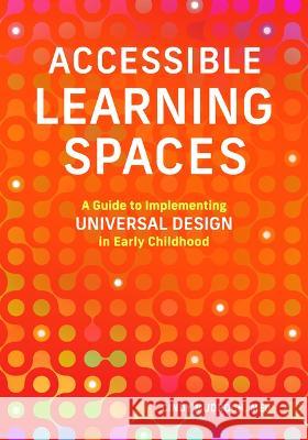 Accessible Learning Spaces: A Guide to Implementing Universal Design in Early Childhood Cindy Mudroch 9781636501161