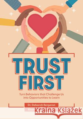 Trust First: Turn Behaviors That Challenge Us Into Opportunities to Learn Deborah Bergeron Rhonda Conn-Parent 9781636501567 Gryphon House