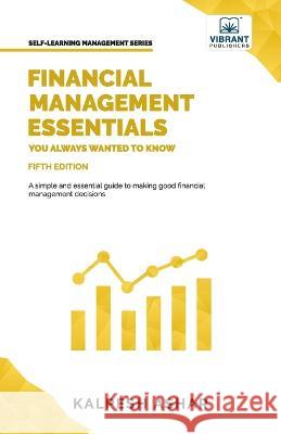 Financial Management Essentials You Always Wanted To Know: 5th Edition Kalpesh Ashar, Vibrant Publishers 9781636511009 Vibrant Publishers