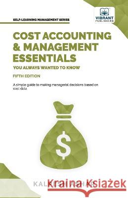 Cost Accounting and Management Essentials You Always Wanted To Know: 5th Edition Kalpesh Arshar 9781636511030 Vibrant Publishers