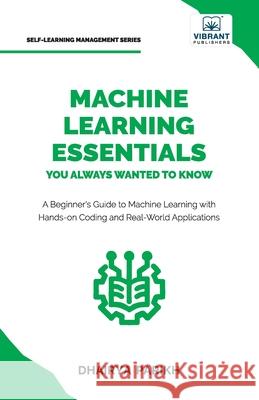 Machine Learning Essentials You Always Wanted to Know Parikh                                   Vibrant Publishers 9781636513775 Vibrant Publishers