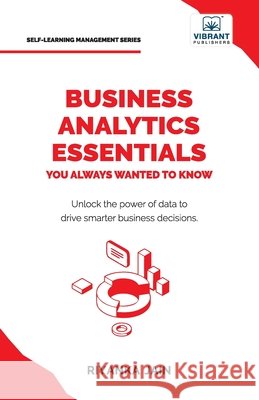 Business Analytics Essentials You Always Wanted to Know: Learn Data Analytics, Predictive Techniques, Visualization, and Tools for Effective Decision- Riyanka Jain Publishers 9781636514154 Vibrant Publishers