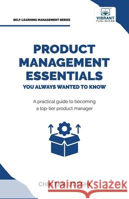 Product Management Essentials You Always Wanted to Know: A Practical Guide to Product Manager Roles, Strategies, Launches, and Cracking PM Interviews Chintan Udeshi Vibrant Publishers 9781636514796 Vibrant Publishers