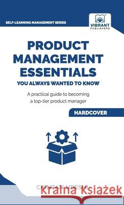 Product Management Essentials You Always Wanted to Know: A Practical Guide to Product Manager Roles, Strategies, Launches, and Cracking PM Interviews Chintan Udeshi Vibrant Publishers 9781636514819 Vibrant Publishers
