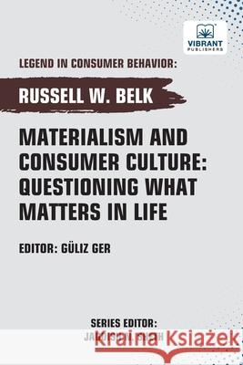 Materialism and Consumer Culture: Questioning What Matters in Life Russell W. Belk Vibrant Publishers 9781636515137